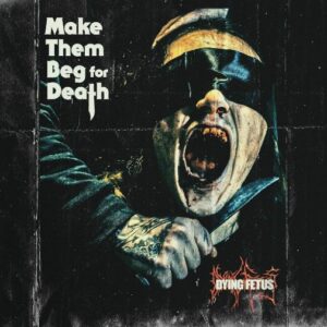 Dying Fetus - Make Them Beg For Death（2023）